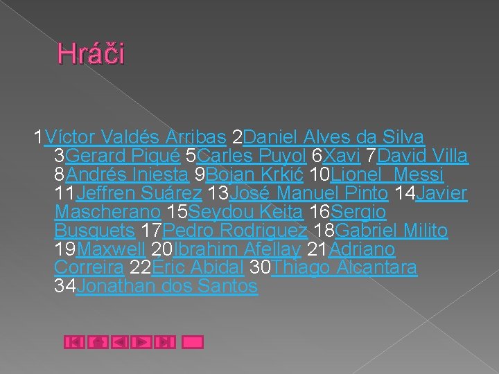 Hráči 1 Víctor Valdés Arribas 2 Daniel Alves da Silva 3 Gerard Piqué 5