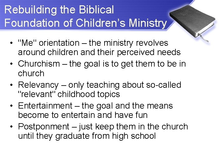 Rebuilding the Biblical Foundation of Children’s Ministry • "Me" orientation – the ministry revolves