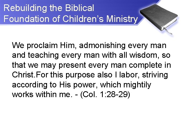 Rebuilding the Biblical Foundation of Children’s Ministry We proclaim Him, admonishing every man and