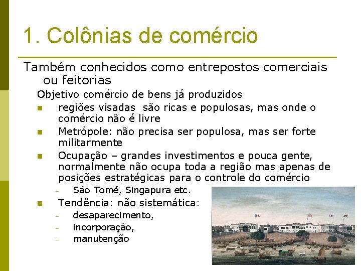 1. Colônias de comércio Também conhecidos como entrepostos comerciais ou feitorias Objetivo comércio de