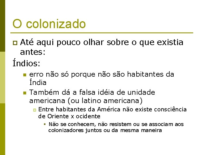 O colonizado Até aqui pouco olhar sobre o que existia antes: Índios: p n