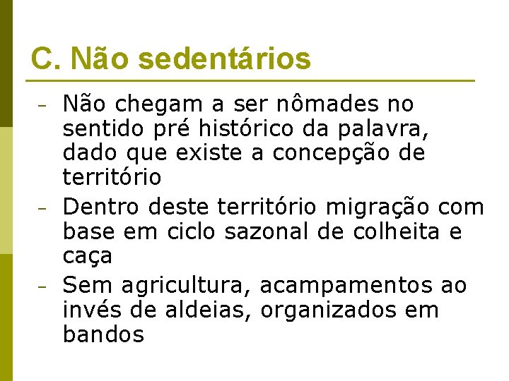 C. Não sedentários – – – Não chegam a ser nômades no sentido pré