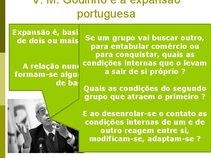 V. M. Godinho e a expansão portuguesa Expansão é, basilarmente, a entrada em contato