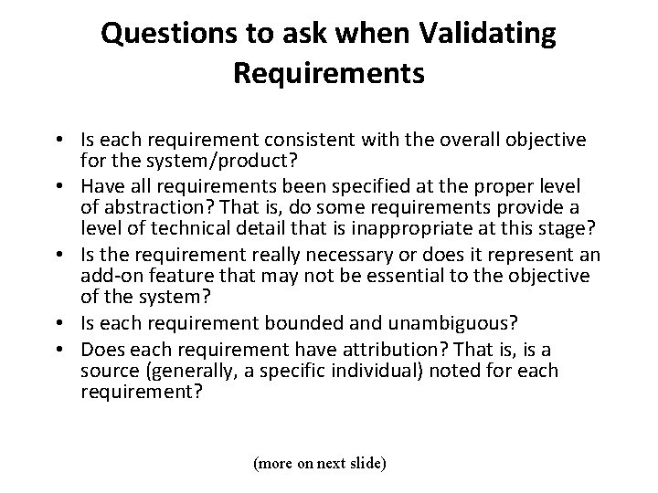 Questions to ask when Validating Requirements • Is each requirement consistent with the overall