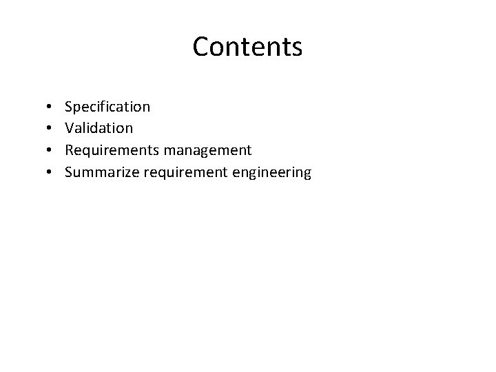 Contents • • Specification Validation Requirements management Summarize requirement engineering 