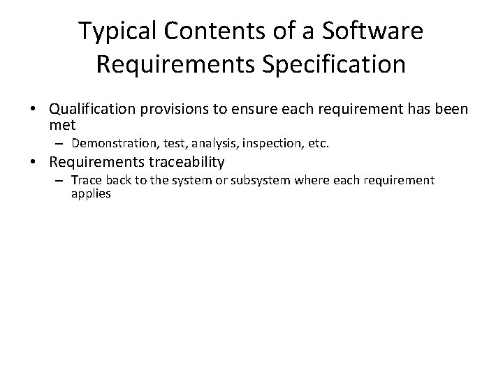 Typical Contents of a Software Requirements Specification • Qualification provisions to ensure each requirement