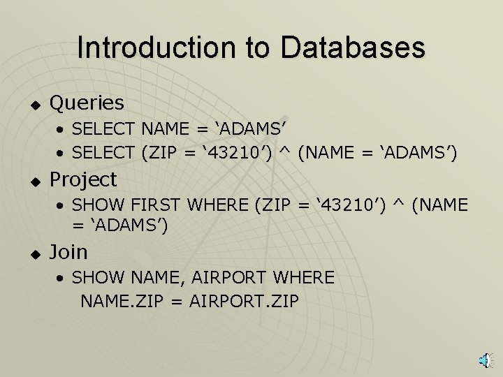 Introduction to Databases u Queries • SELECT NAME = ‘ADAMS’ • SELECT (ZIP =