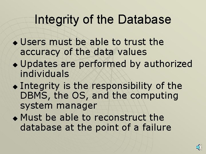 Integrity of the Database Users must be able to trust the accuracy of the
