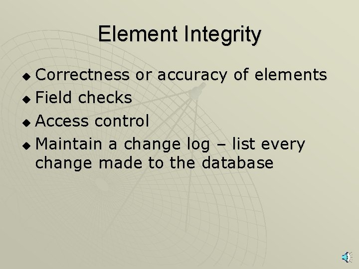 Element Integrity Correctness or accuracy of elements u Field checks u Access control u