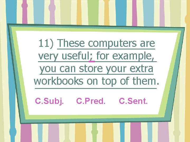 11) These computers are very useful; for example, you can store your extra workbooks