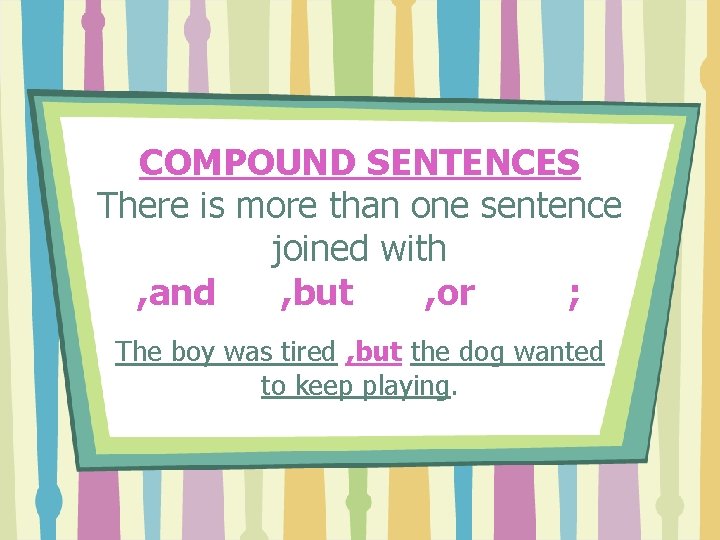 COMPOUND SENTENCES There is more than one sentence joined with , and , but