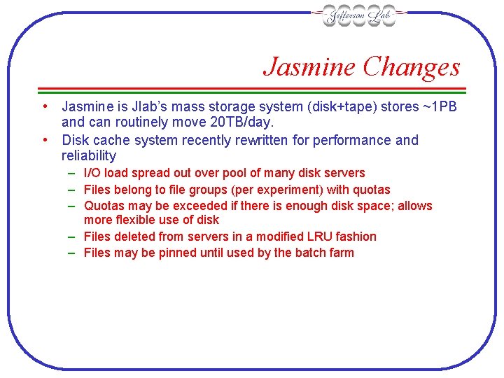 Jasmine Changes • Jasmine is Jlab’s mass storage system (disk+tape) stores ~1 PB and