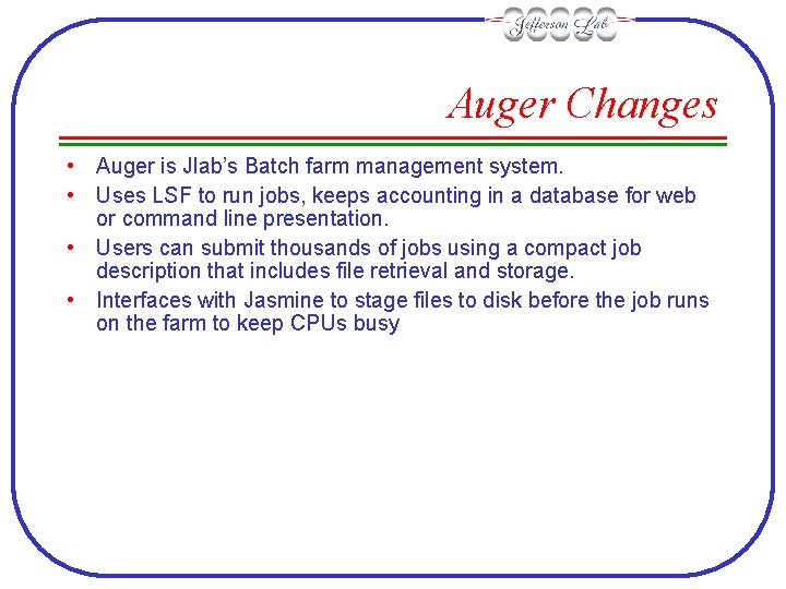 Auger Changes • Auger is Jlab’s Batch farm management system. • Uses LSF to
