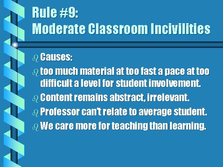 Rule #9: Moderate Classroom Incivilities b Causes: b too much material at too fast