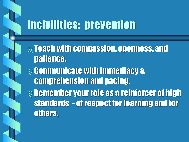 Incivilities: prevention b Teach with compassion, openness, and patience. b Communicate with immediacy &