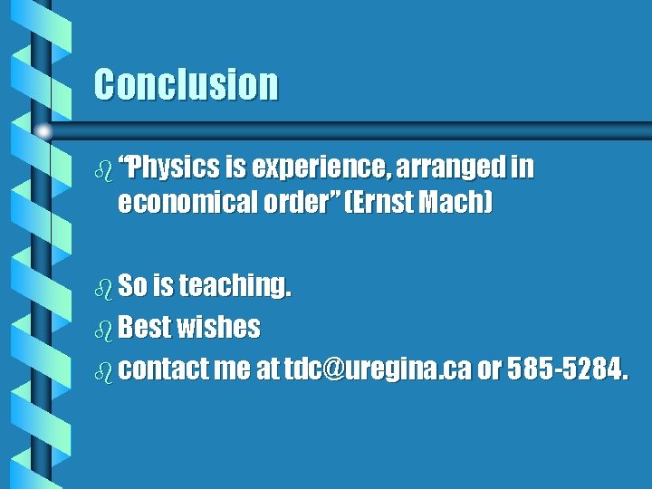 Conclusion b “Physics is experience, arranged in economical order” (Ernst Mach) b So is