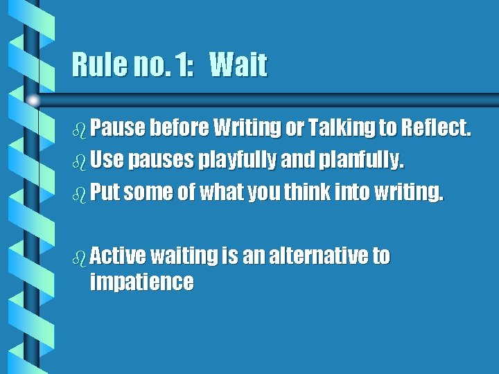 Rule no. 1: Wait b Pause before Writing or Talking to Reflect. b Use