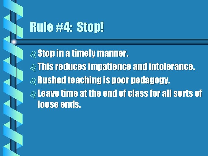 Rule #4: Stop! b Stop in a timely manner. b This reduces impatience and