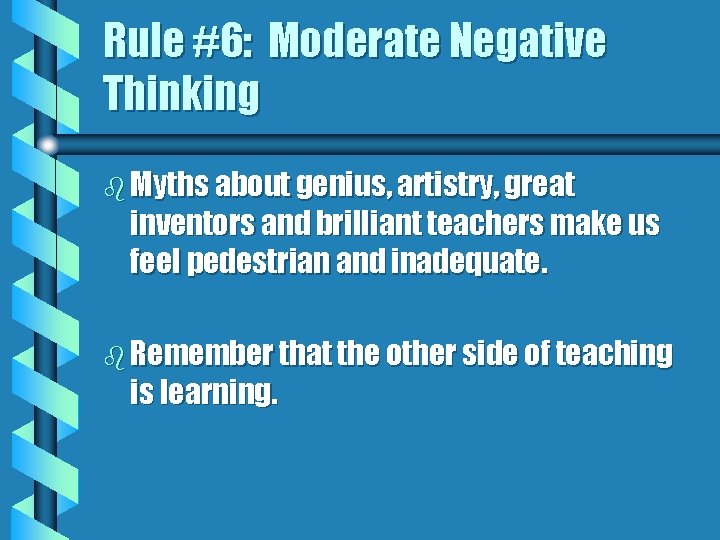 Rule #6: Moderate Negative Thinking b Myths about genius, artistry, great inventors and brilliant