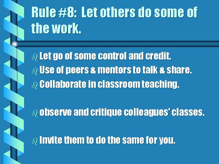 Rule #8: Let others do some of the work. b Let go of some