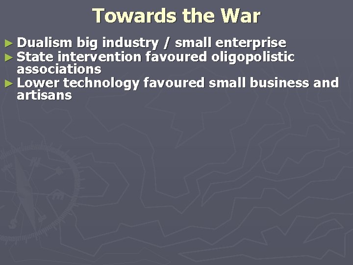 Towards the War ► Dualism big industry / small enterprise ► State intervention favoured