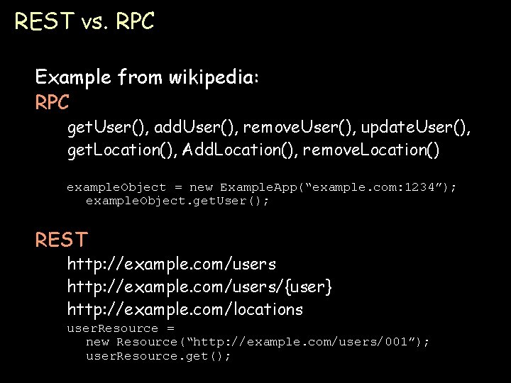 REST vs. RPC Example from wikipedia: RPC get. User(), add. User(), remove. User(), update.