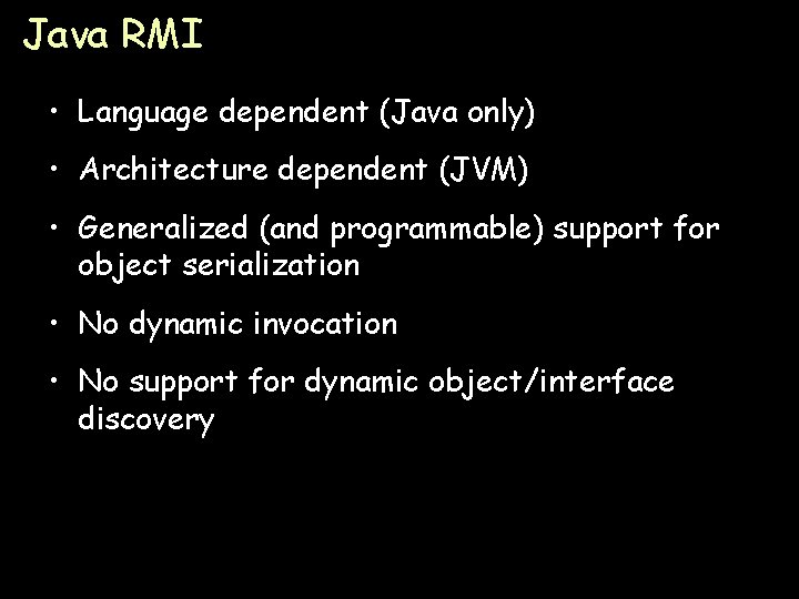Java RMI • Language dependent (Java only) • Architecture dependent (JVM) • Generalized (and