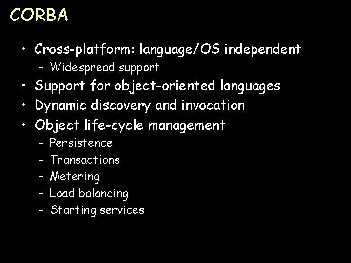 CORBA • Cross-platform: language/OS independent – Widespread support • Support for object-oriented languages •
