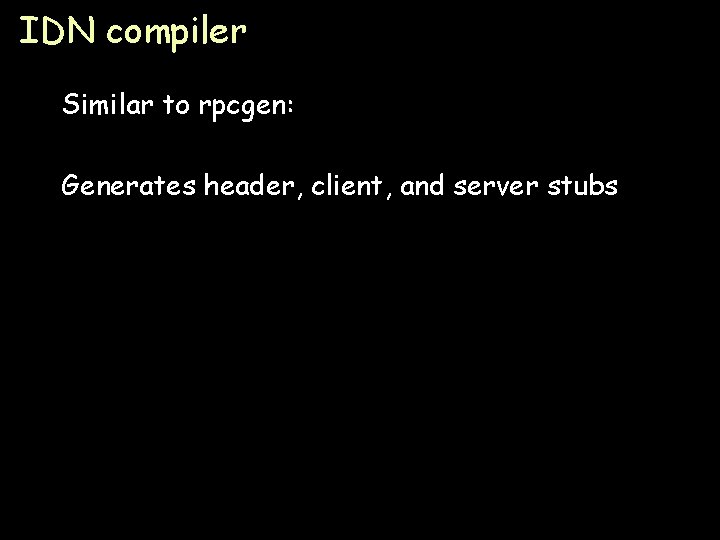 IDN compiler Similar to rpcgen: Generates header, client, and server stubs Page 15 