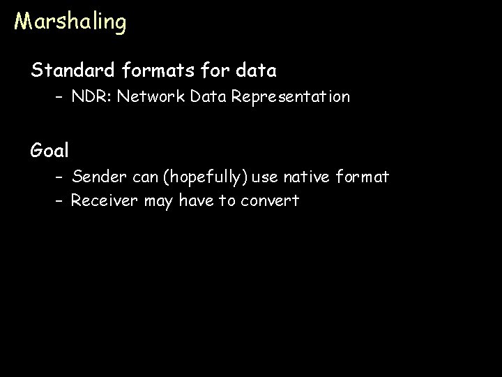 Marshaling Standard formats for data – NDR: Network Data Representation Goal – Sender can