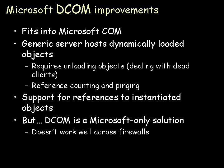 Microsoft DCOM improvements • Fits into Microsoft COM • Generic server hosts dynamically loaded