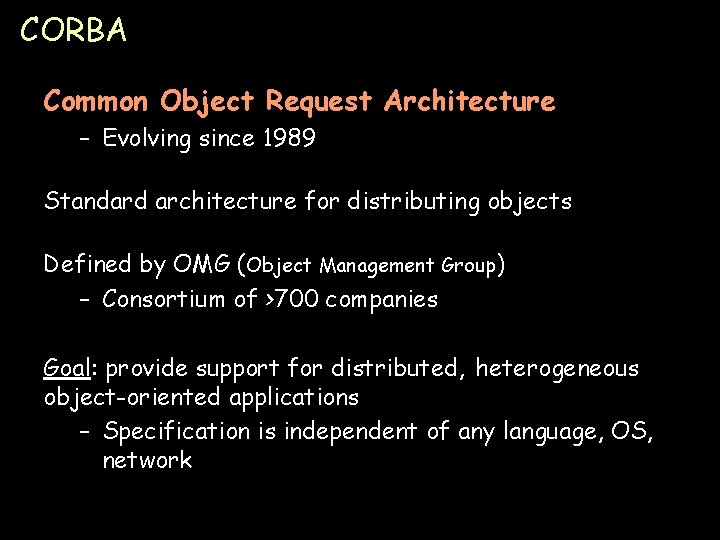 CORBA Common Object Request Architecture – Evolving since 1989 Standard architecture for distributing objects