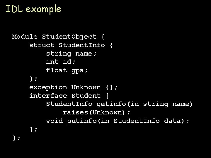 IDL example Module Student. Object { struct Student. Info { string name; int id;
