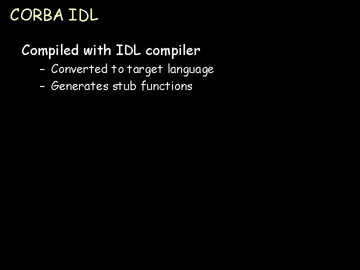 CORBA IDL Compiled with IDL compiler – Converted to target language – Generates stub