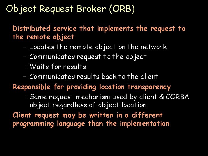 Object Request Broker (ORB) Distributed service that implements the request to the remote object