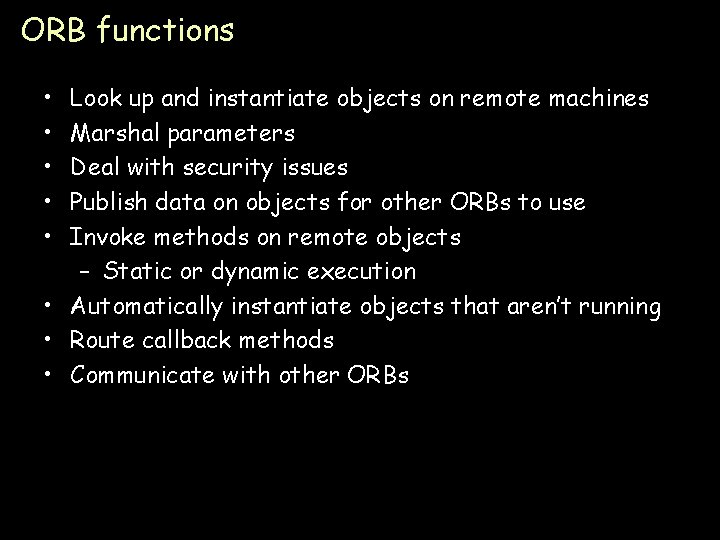 ORB functions • • • Look up and instantiate objects on remote machines Marshal