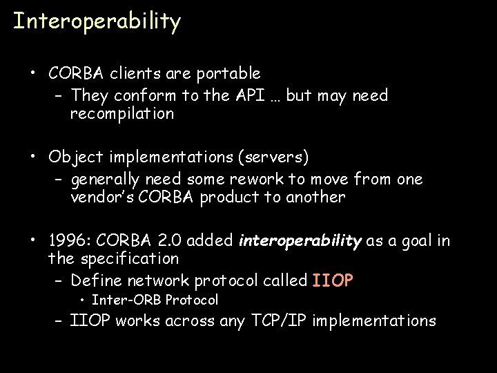 Interoperability • CORBA clients are portable – They conform to the API … but