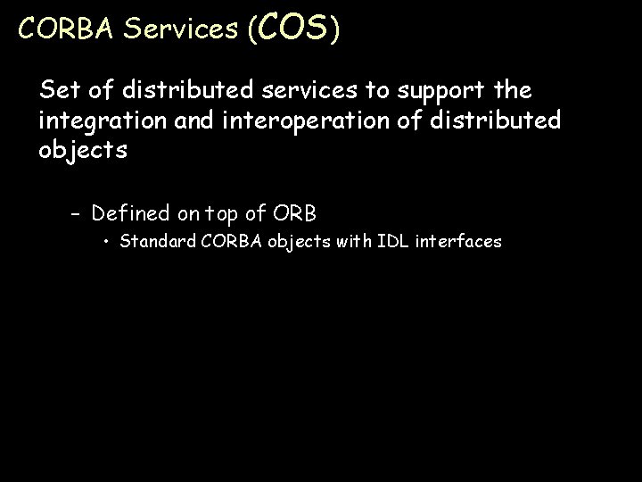 CORBA Services (COS) Set of distributed services to support the integration and interoperation of