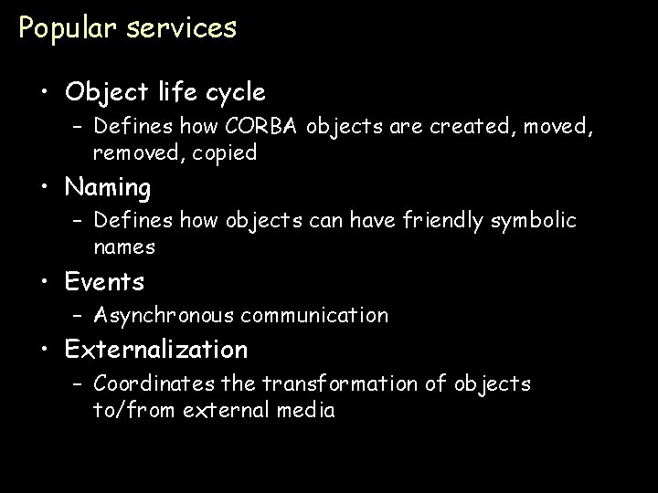 Popular services • Object life cycle – Defines how CORBA objects are created, moved,