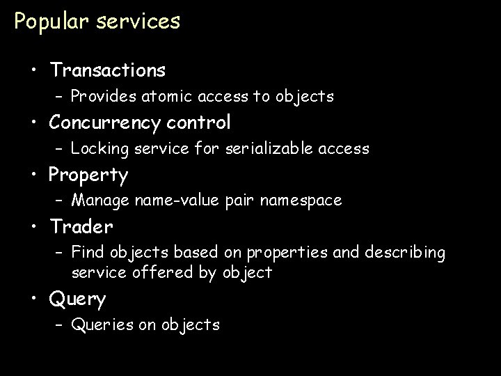 Popular services • Transactions – Provides atomic access to objects • Concurrency control –
