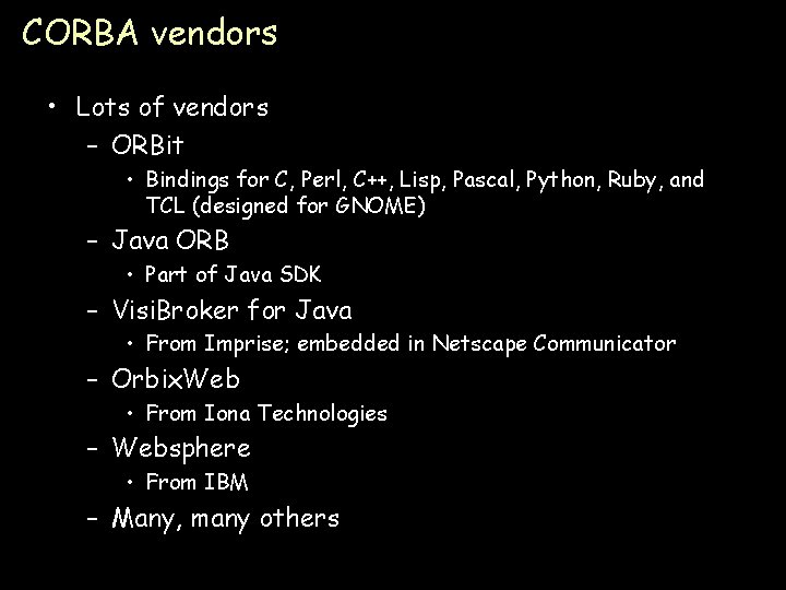 CORBA vendors • Lots of vendors – ORBit • Bindings for C, Perl, C++,