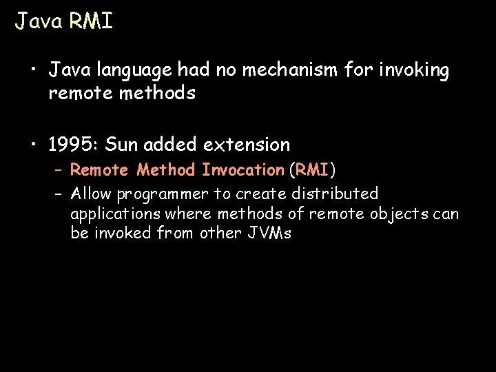 Java RMI • Java language had no mechanism for invoking remote methods • 1995: