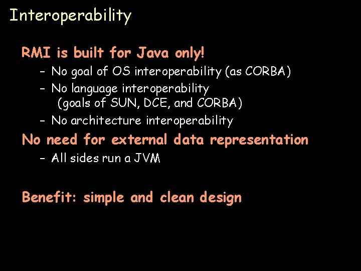 Interoperability RMI is built for Java only! – No goal of OS interoperability (as