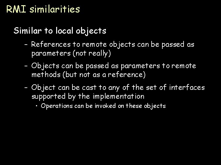 RMI similarities Similar to local objects – References to remote objects can be passed