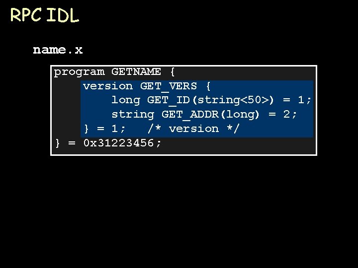 RPC IDL name. x program GETNAME { version GET_VERS { long GET_ID(string<50>) = 1;