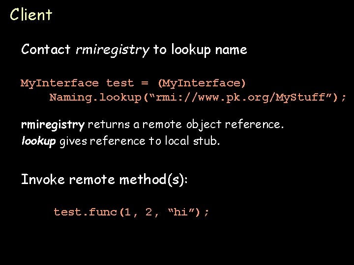 Client Contact rmiregistry to lookup name My. Interface test = (My. Interface) Naming. lookup(“rmi: