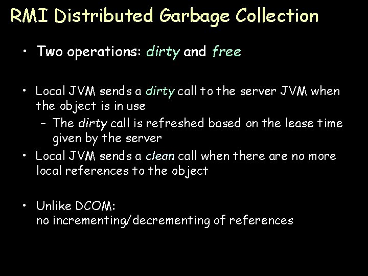 RMI Distributed Garbage Collection • Two operations: dirty and free • Local JVM sends