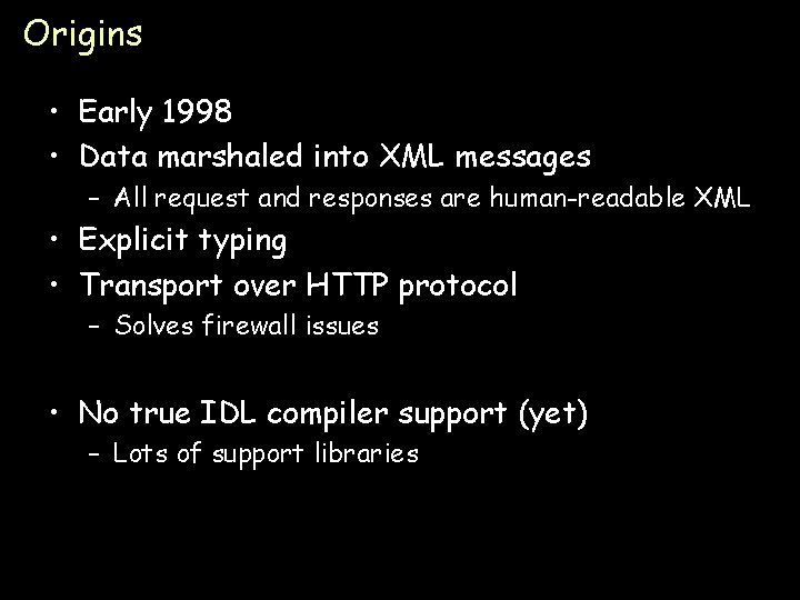 Origins • Early 1998 • Data marshaled into XML messages – All request and
