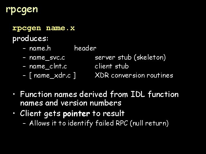 rpcgen name. x produces: – – name. h header name_svc. c server stub (skeleton)