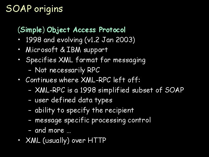 SOAP origins (Simple) Object Access Protocol • 1998 and evolving (v 1. 2 Jan